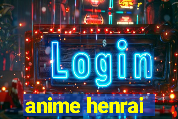 anime henrai